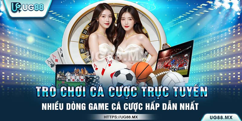 Trò chơi cá cược trực tuyến UG88 cung cấp